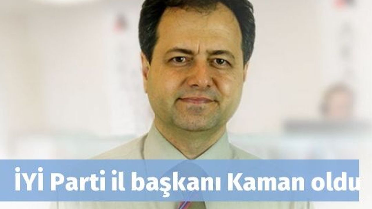 İYİ Parti il başkanı Kaman oldu