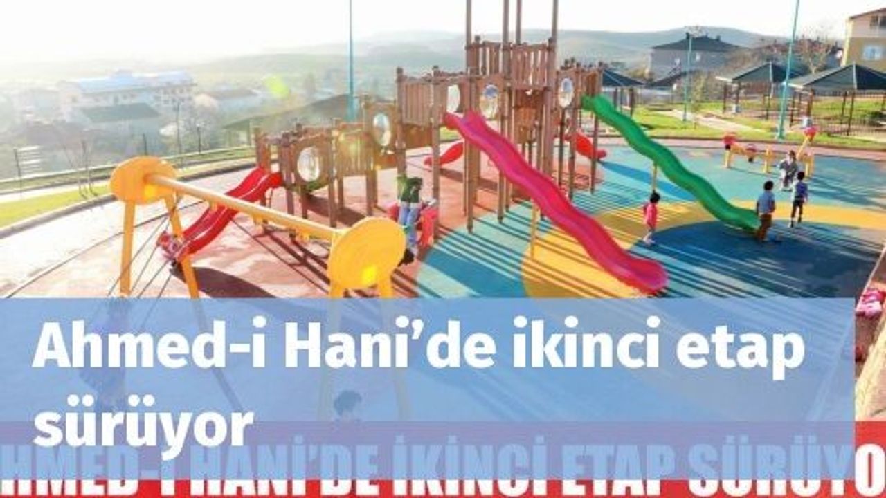Ahmed-i Hani’de ikinci etap sürüyor