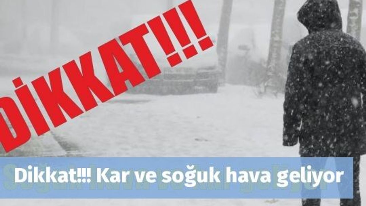 Dikkat!!! Kar ve soğuk hava geliyor