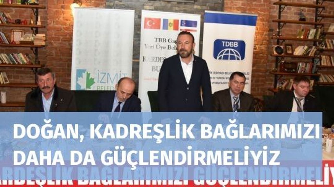 DOĞAN, KADREŞLİK BAĞLARIMIZI DAHA DA GÜÇLENDİRMELİYİZ