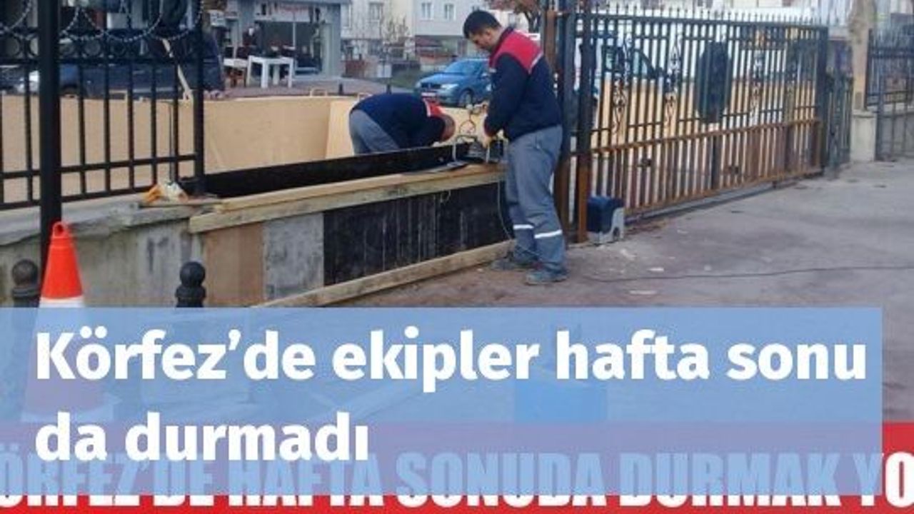 Körfez’de ekipler hafta sonu da durmadı