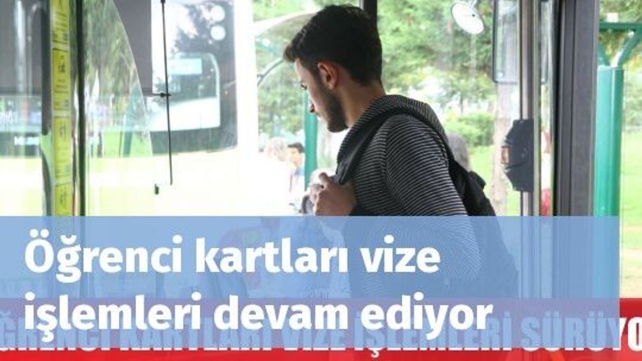 Öğrenci kartları vize işlemleri devam ediyor