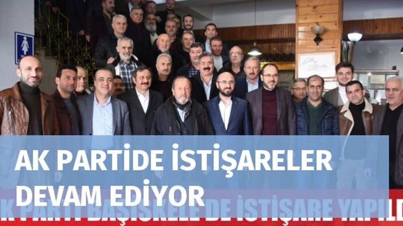 AK PARTİDE İSTİŞARELER DEVAM EDİYOR