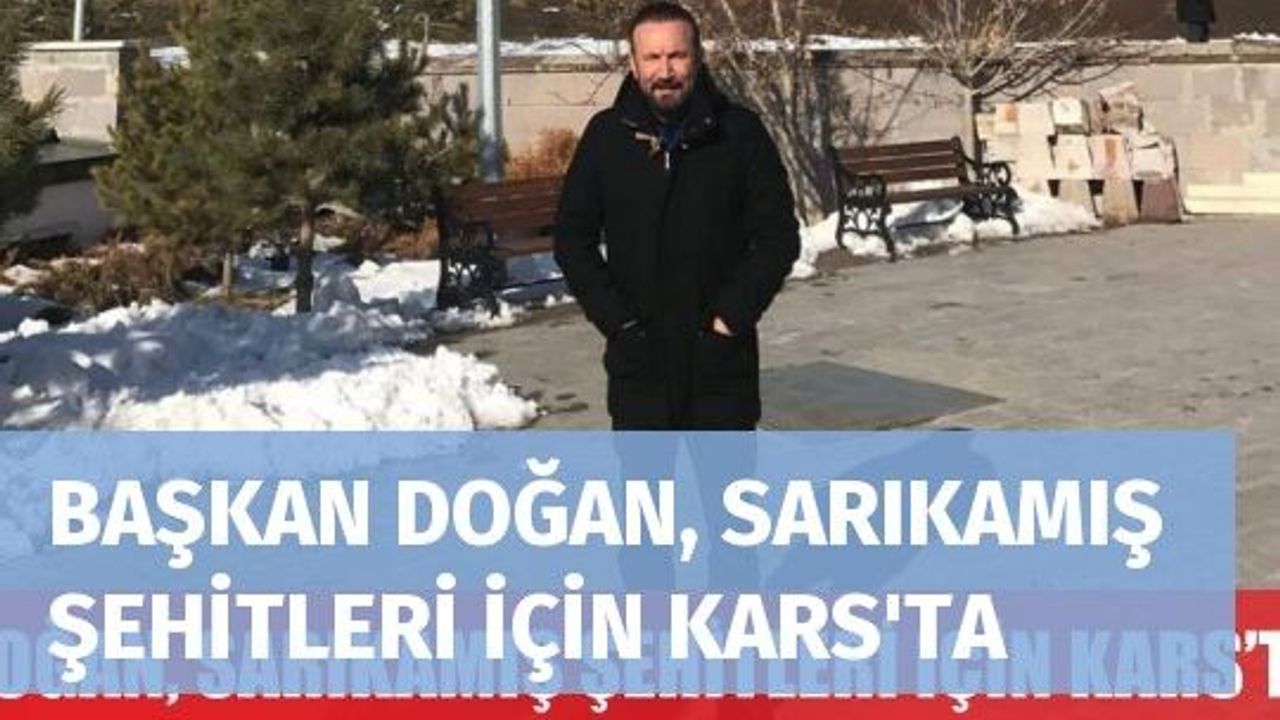 BAŞKAN DOĞAN, SARIKAMIŞ ŞEHİTLERİ İÇİN KARS'TA