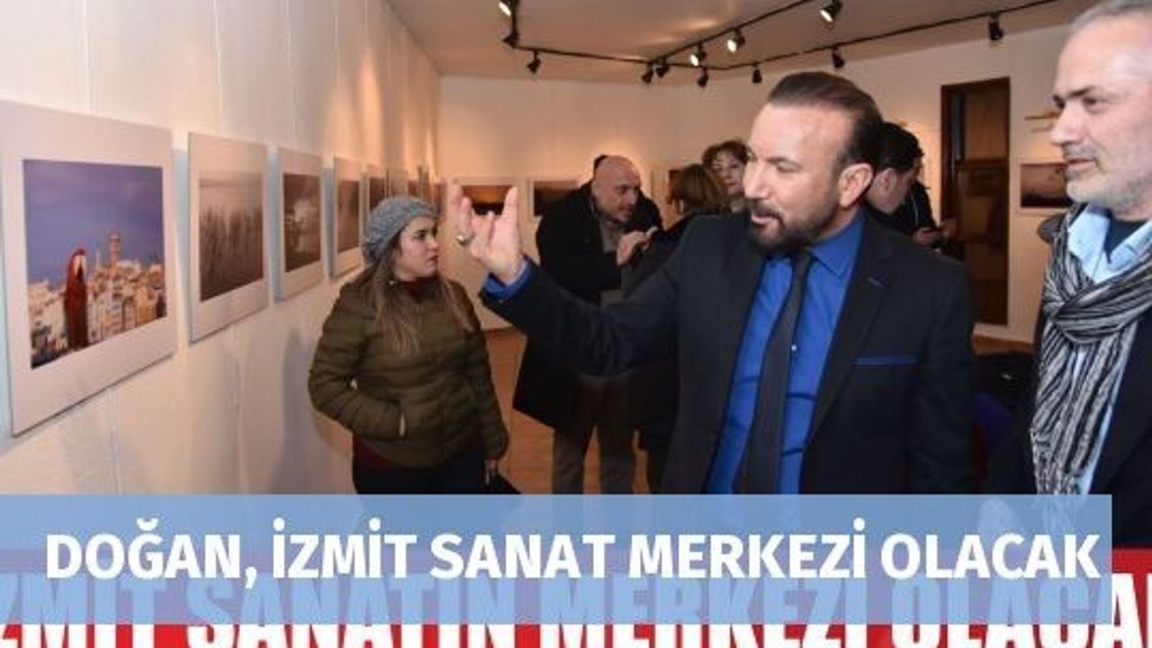 DOĞAN, İZMİT SANAT MERKEZİ OLACAK