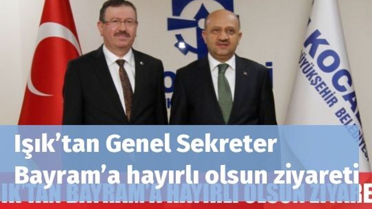 Işık’tan Genel Sekreter Bayram’a hayırlı olsun ziyareti