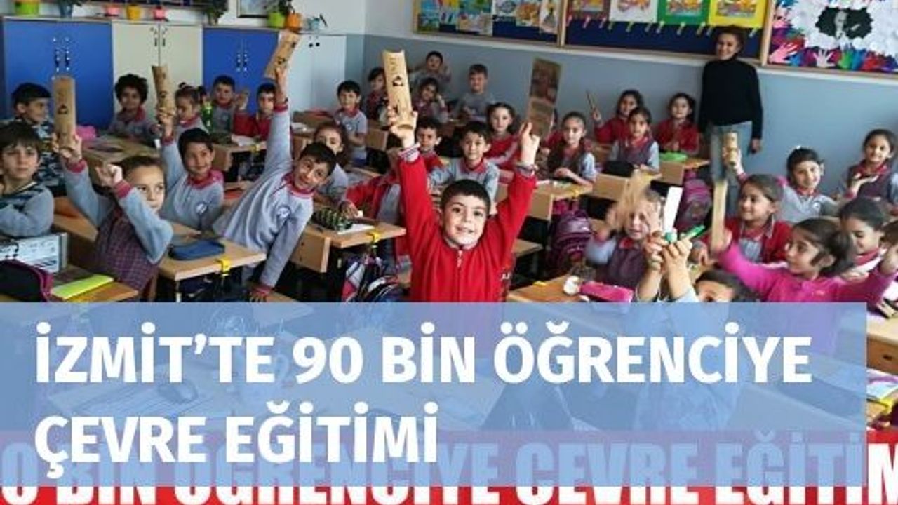 İZMİT’TE 90 BİN ÖĞRENCİYE ÇEVRE EĞİTİMİ