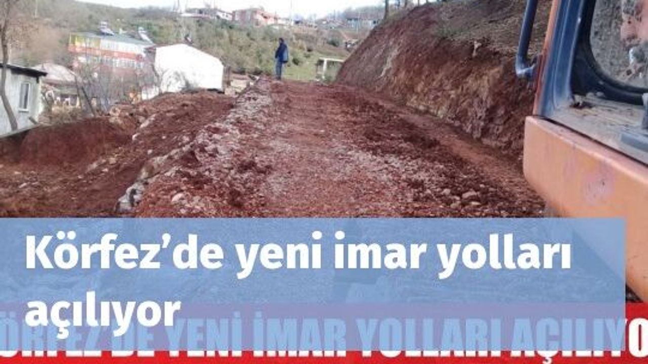 Körfez’de yeni imar yolları açılıyor