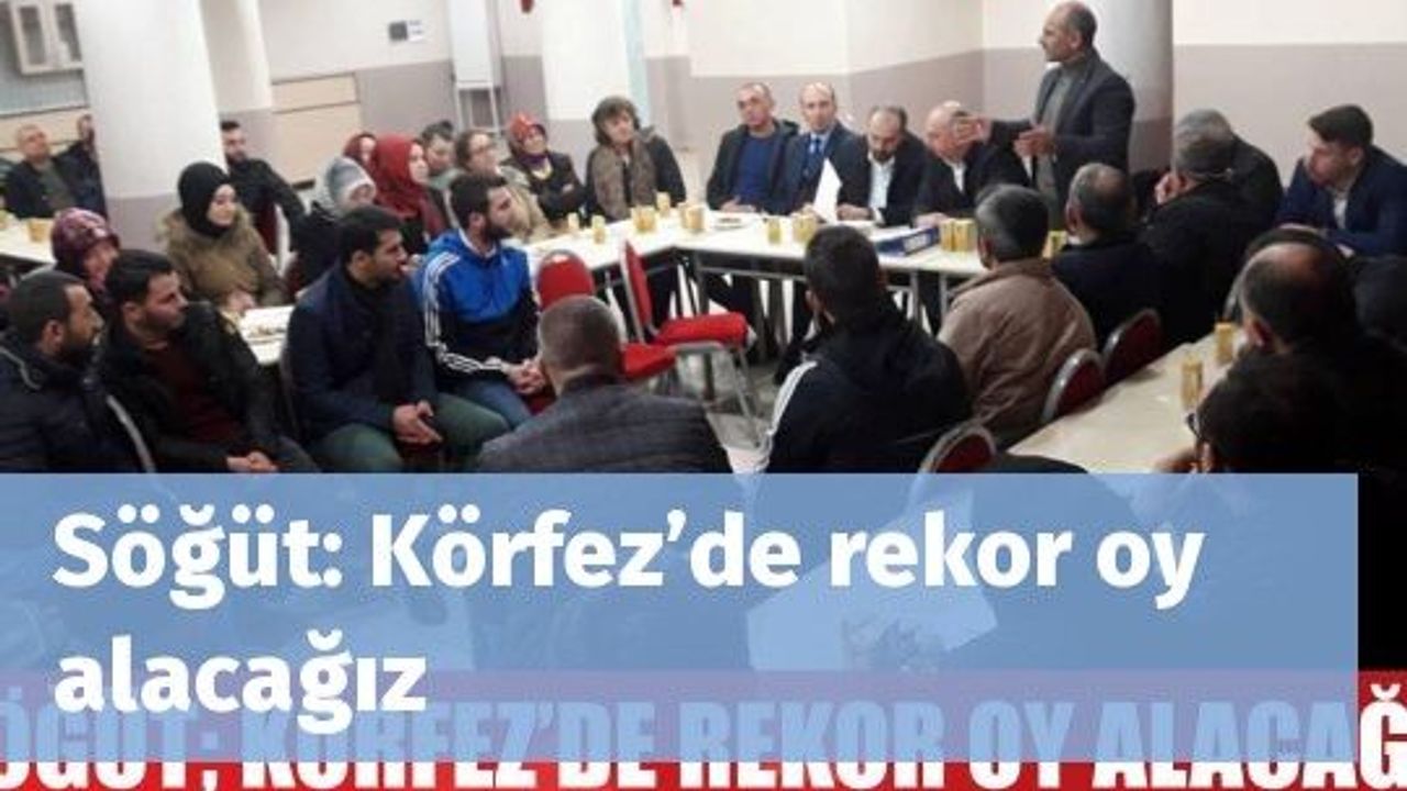 Söğüt: Körfez’de rekor oy alacağız
