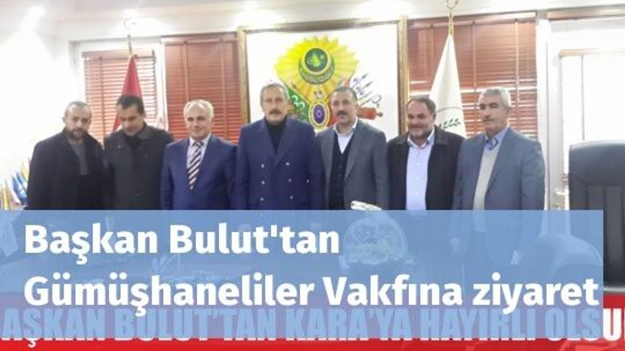 Başkan Bulut'tan Gümüşhaneliler Vakfına ziyaret
