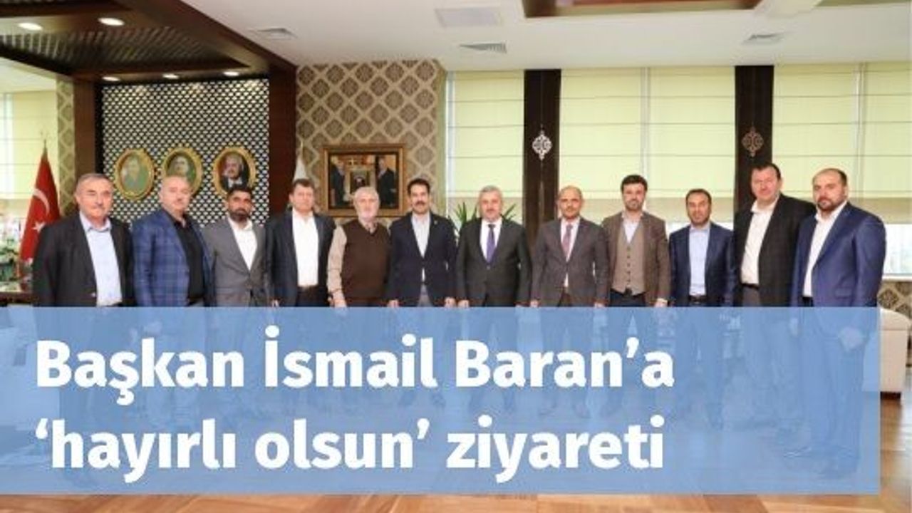 Başkan İsmail Baran’a  ‘hayırlı olsun’ ziyareti