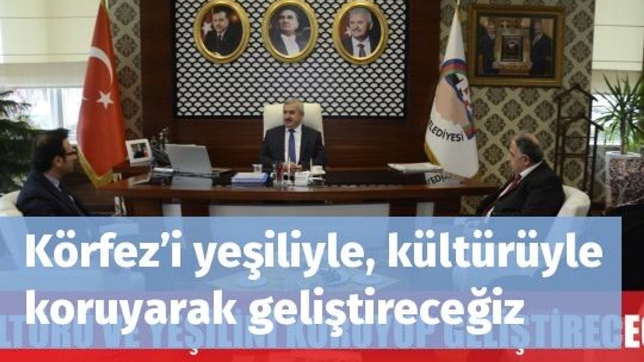 Körfez’i yeşiliyle, kültürüyle koruyarak geliştireceğiz