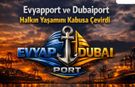 Evyapport ve Dubaiport Halkın Yaşamını Kabusa Çevirdi