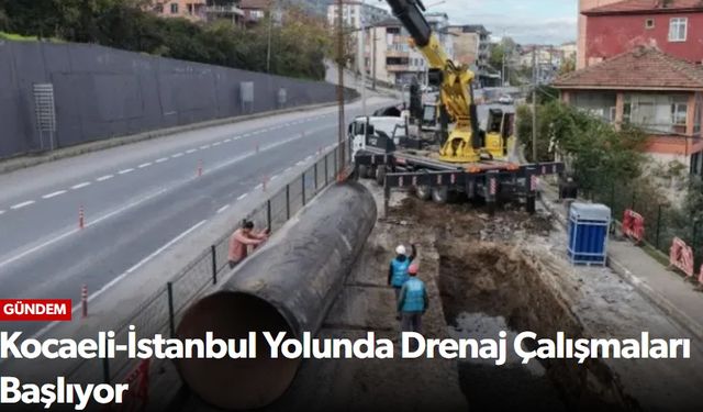 Kocaeli-İstanbul Yolunda Drenaj Çalışmaları Başlıyor