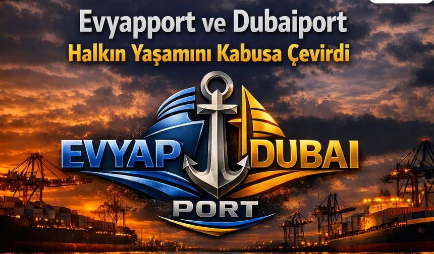 Evyapport ve Dubaiport Halkın Yaşamını Kabusa Çevirdi